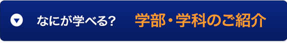 何が学べる？学部・学科のご紹介