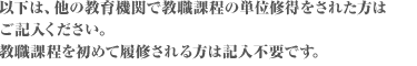 以下は、他の教育機関で教職課程の単位修得をされた方はご記入ください。